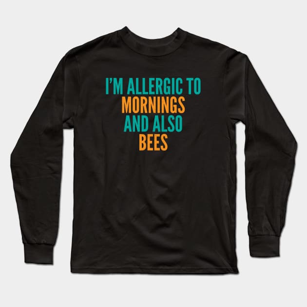 I'm Allergic To Mornings and Also Bees Long Sleeve T-Shirt by Commykaze